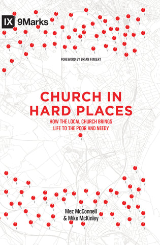 Church in Hard Places: How the Local Church Brings Life to the Poor and Needy