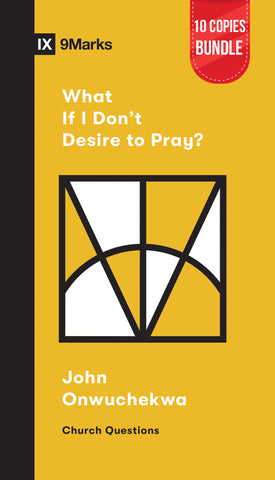 What if I Don't Desire to Pray? Bundle (10 Copies)