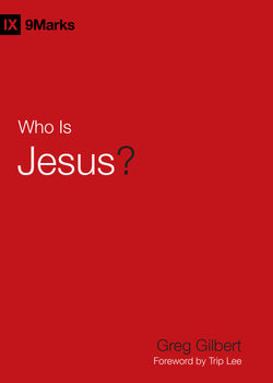 Who is Jesus? by Greg Gilbert